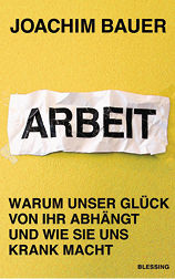<p>
Joachim Bauer
</p>

<p>
Arbeit – Warum unser Glück von ihr abhängt und wie sie uns krank macht
</p>

<p>
272 Seiten, gebunden, Blessing Verlag, München, 2013
</p>

<p>
ISBN 978-3-89667-474-6, Preis: € 19,99
</p>

<p>
</p>

<p>
</p>

<p>
</p>