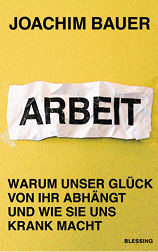 
Joachim Bauer



Arbeit – Warum unser Glück von ihr abhängt und wie sie uns krank macht



272 Seiten, gebunden, Blessing Verlag, München, 2013



ISBN 978-3-89667-474-6, Preis: € 19,99









